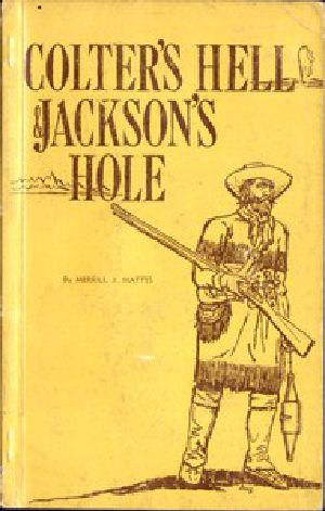 [Gutenberg 50381] • Colter's Hell and Jackson's Hole / The Fur Trappers' Exploration of the Yellowstone and Grand Teton Park Region